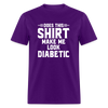 Does This Shirt Make Me Look Diabetic Unisex Classic T-Shirt - purple