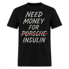 Need Money For Porsche / Insulin Parody Unisex T-Shirt - black