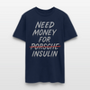 Need Money For Porsche / Insulin Parody Unisex T-Shirt - navy