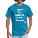 It goes Eat Insulin Oh Sh*t Repeat Parody Unisex Classic T-Shirt - turquoise