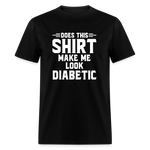 Does This Shirt Make Me Look Diabetic Unisex Classic T-Shirt - black
