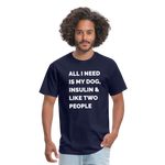 All I Need Is My Dog Insulin & Like Two People Funny Unisex Diabetes T-Shirt - navy