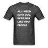 Load image into Gallery viewer, All I Need Is My Dog Insulin &amp; Like Two People Funny Unisex Diabetes T-Shirt - adult, adult t-shirt, all  i need is my insulin, all i need is my, all i need it two people, diabetic, Men, shirt, SPOD, Sportswear, t, T-Shirts, Workwear