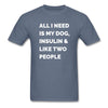 Load image into Gallery viewer, All I Need Is My Dog Insulin &amp; Like Two People Funny Unisex Diabetes T-Shirt - adult, adult t-shirt, all  i need is my insulin, all i need is my, all i need it two people, diabetic, Men, shirt, SPOD, Sportswear, t, T-Shirts, Workwear